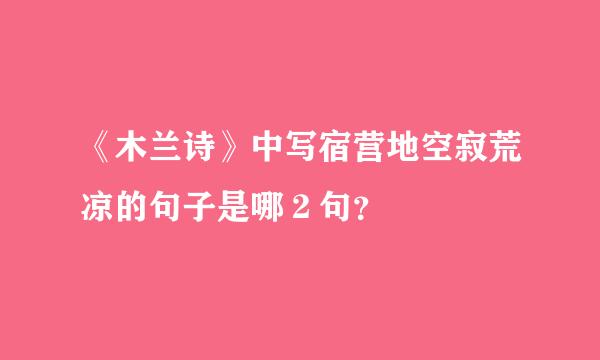 《木兰诗》中写宿营地空寂荒凉的句子是哪２句？