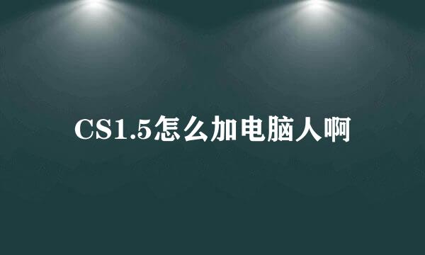 CS1.5怎么加电脑人啊