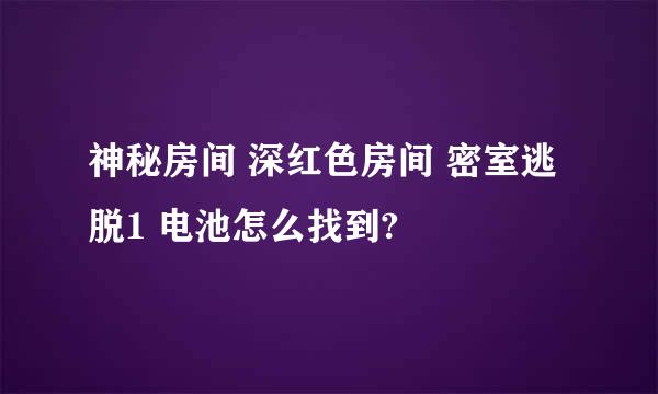 神秘房间 深红色房间 密室逃脱1 电池怎么找到?