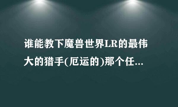 谁能教下魔兽世界LR的最伟大的猎手(厄运的)那个任务在哪交,图书馆不会走...