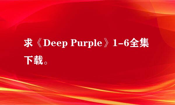 求《Deep Purple》1-6全集下载。