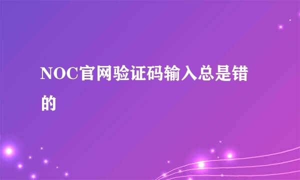 NOC官网验证码输入总是错的