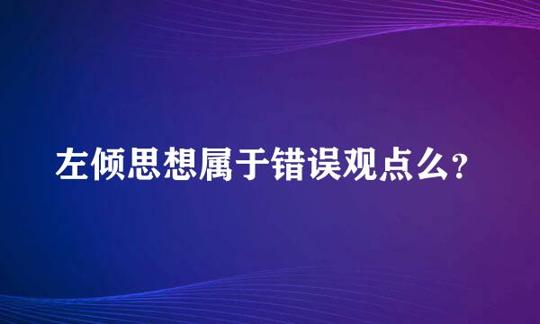 左倾思想属于错误观点么？