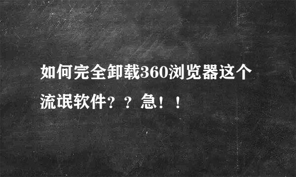 如何完全卸载360浏览器这个流氓软件？？急！！