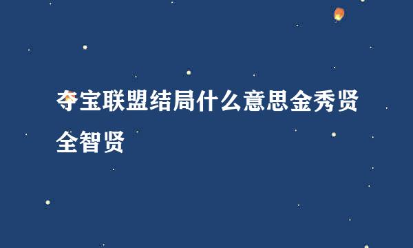 夺宝联盟结局什么意思金秀贤全智贤