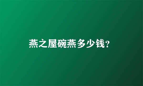 燕之屋碗燕多少钱？