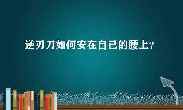 逆刃刀如何安在自己的腰上？