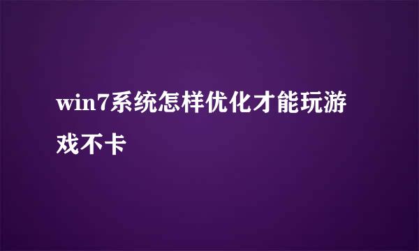 win7系统怎样优化才能玩游戏不卡