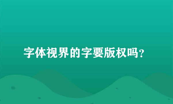 字体视界的字要版权吗？