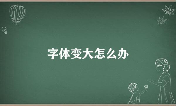 字体变大怎么办