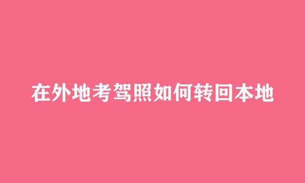 在外地考驾照如何转回本地