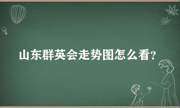 山东群英会走势图怎么看？