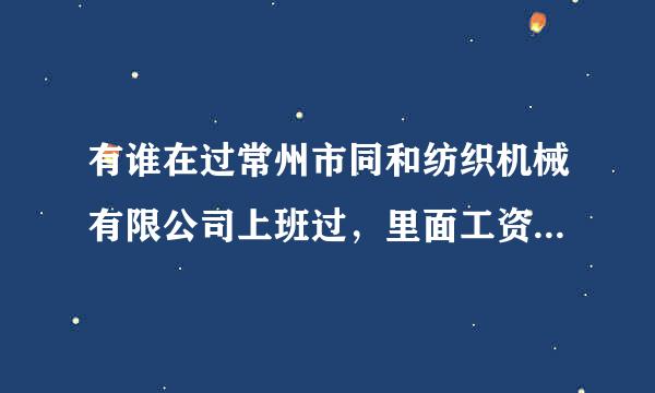 有谁在过常州市同和纺织机械有限公司上班过，里面工资大概能拿多少？