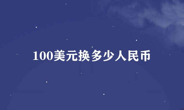 100美元换多少人民币