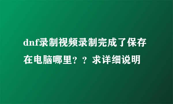 dnf录制视频录制完成了保存在电脑哪里？？求详细说明