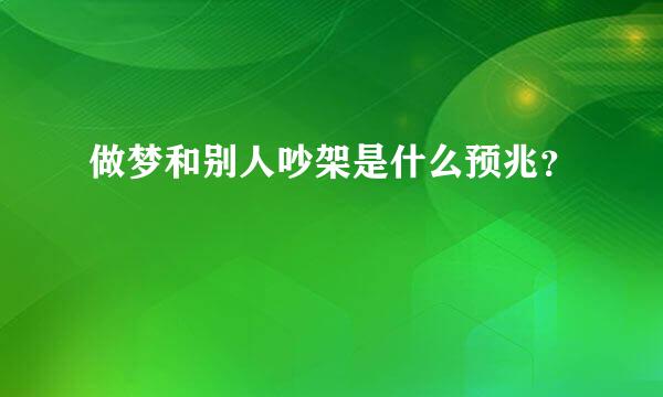 做梦和别人吵架是什么预兆？