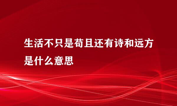 生活不只是苟且还有诗和远方是什么意思