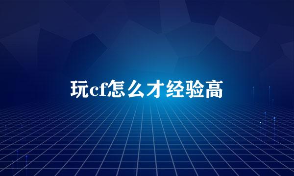 玩cf怎么才经验高