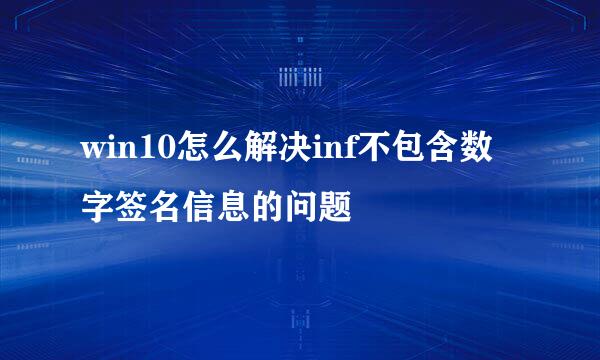 win10怎么解决inf不包含数字签名信息的问题