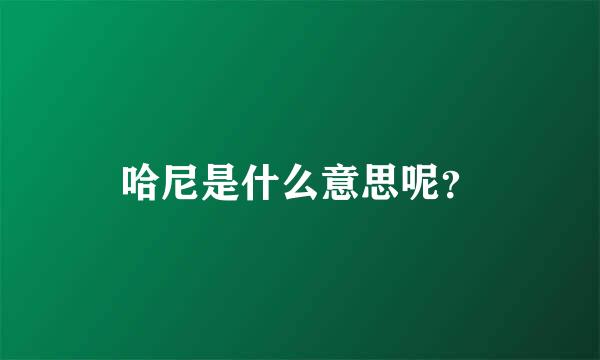 哈尼是什么意思呢？