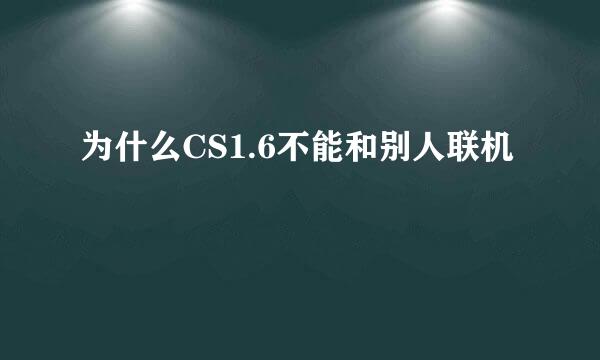 为什么CS1.6不能和别人联机