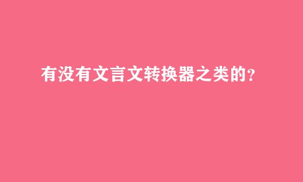 有没有文言文转换器之类的？