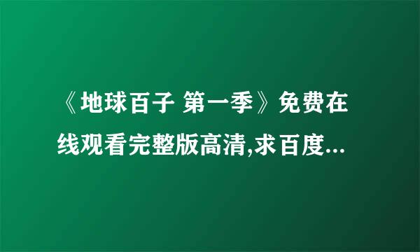 《地球百子 第一季》免费在线观看完整版高清,求百度网盘资源