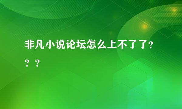 非凡小说论坛怎么上不了了？？？