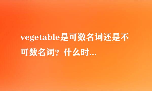 vegetable是可数名词还是不可数名词？什么时候用vegetable什么时候用vegetabl