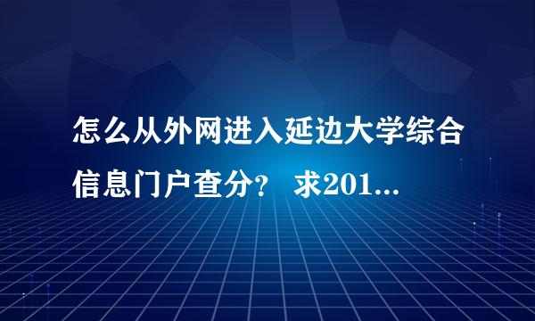 怎么从外网进入延边大学综合信息门户查分？ 求2011年最新方法！ 以前的方法不管用了！