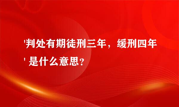 '判处有期徒刑三年，缓刑四年' 是什么意思？