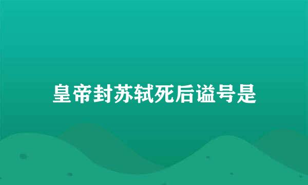 皇帝封苏轼死后谥号是