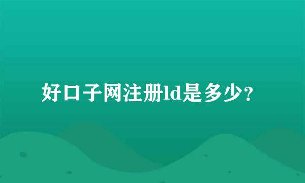 好口子网注册ld是多少？