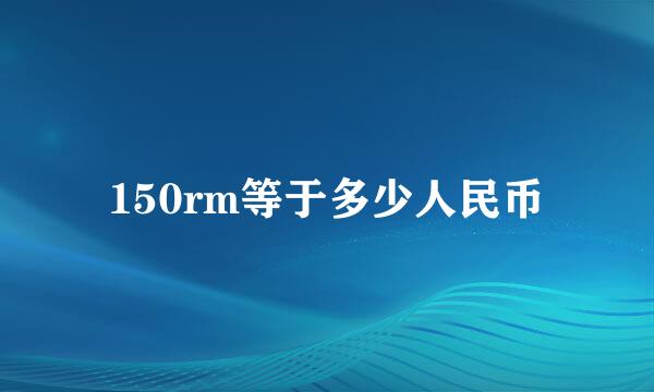 150rm等于多少人民币