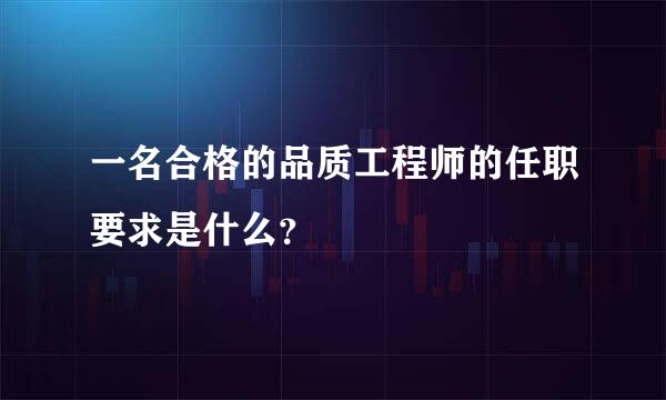 一名合格的品质工程师的任职要求是什么？