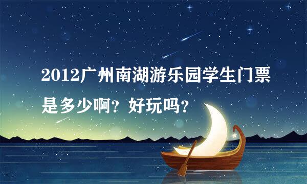 2012广州南湖游乐园学生门票是多少啊？好玩吗？