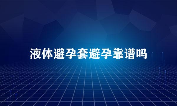 液体避孕套避孕靠谱吗