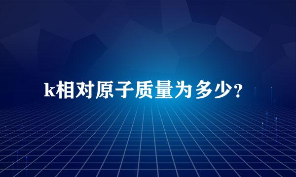 k相对原子质量为多少？