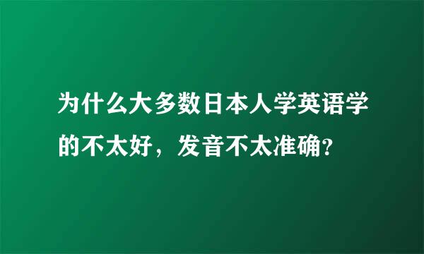 为什么大多数日本人学英语学的不太好，发音不太准确？