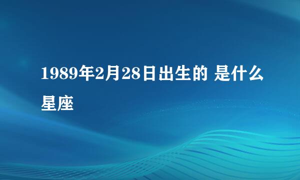 1989年2月28日出生的 是什么星座