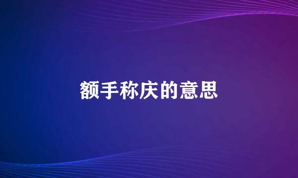 额手称庆的意思