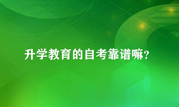 升学教育的自考靠谱嘛？