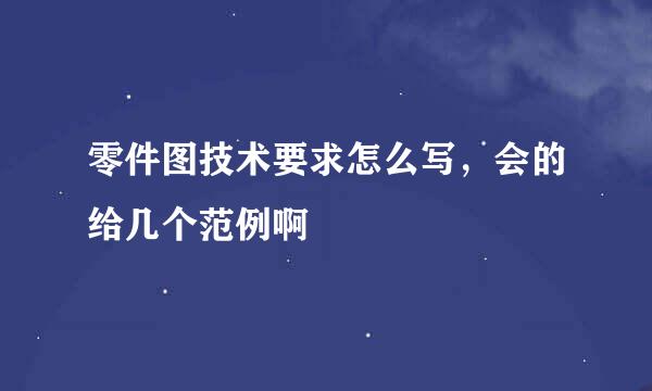 零件图技术要求怎么写，会的给几个范例啊