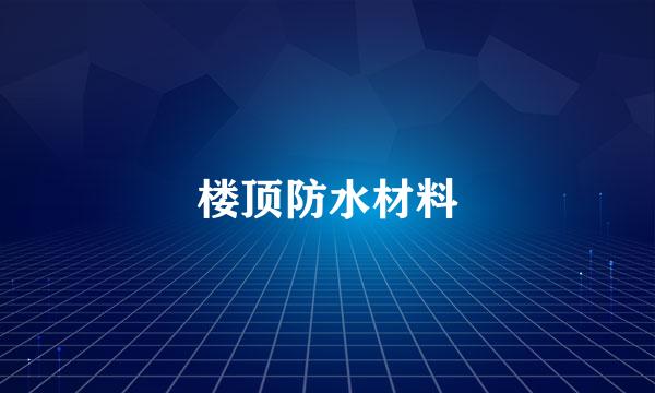 楼顶防水材料