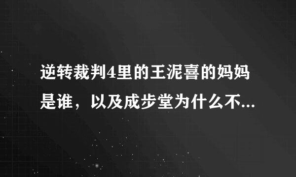 逆转裁判4里的王泥喜的妈妈是谁，以及成步堂为什么不当律师了还有真宵去哪了