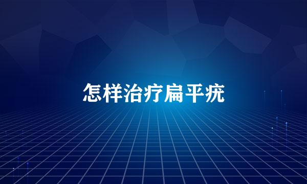 怎样治疗扁平疣