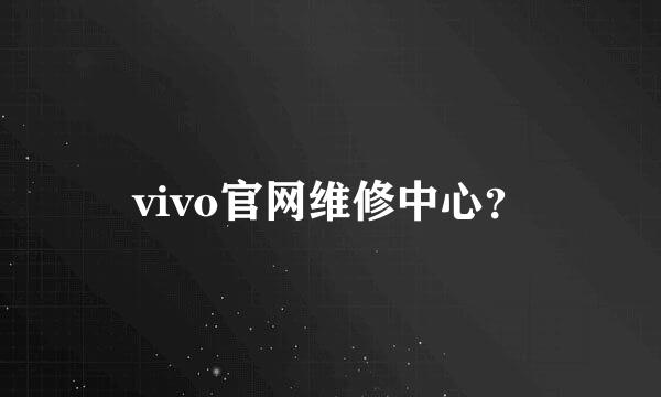 vivo官网维修中心？