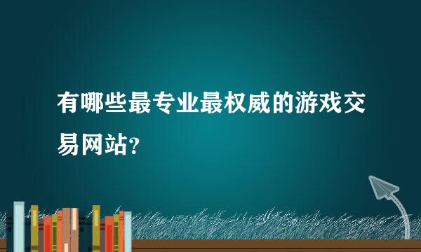 有哪些最专业最权威的游戏交易网站？