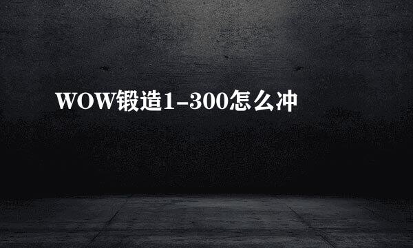 WOW锻造1-300怎么冲