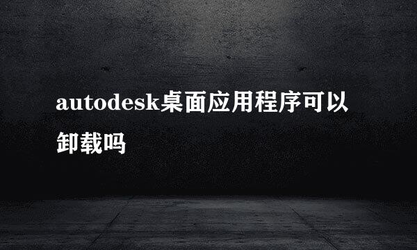 autodesk桌面应用程序可以卸载吗